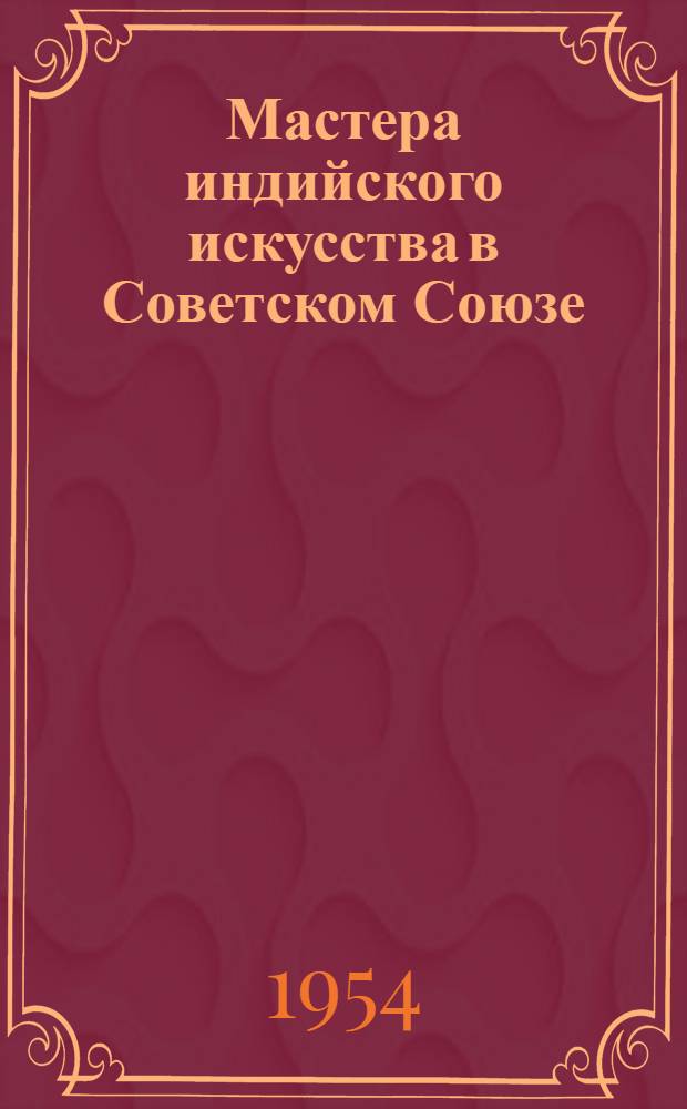 Мастера индийского искусства в Советском Союзе : К концертным выступлениям индийских артистов. Авг.-окт. 1954