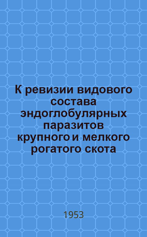 К ревизии видового состава эндоглобулярных паразитов крупного и мелкого рогатого скота : Автореферат дис. на соискание учен. степени докора биол. наук