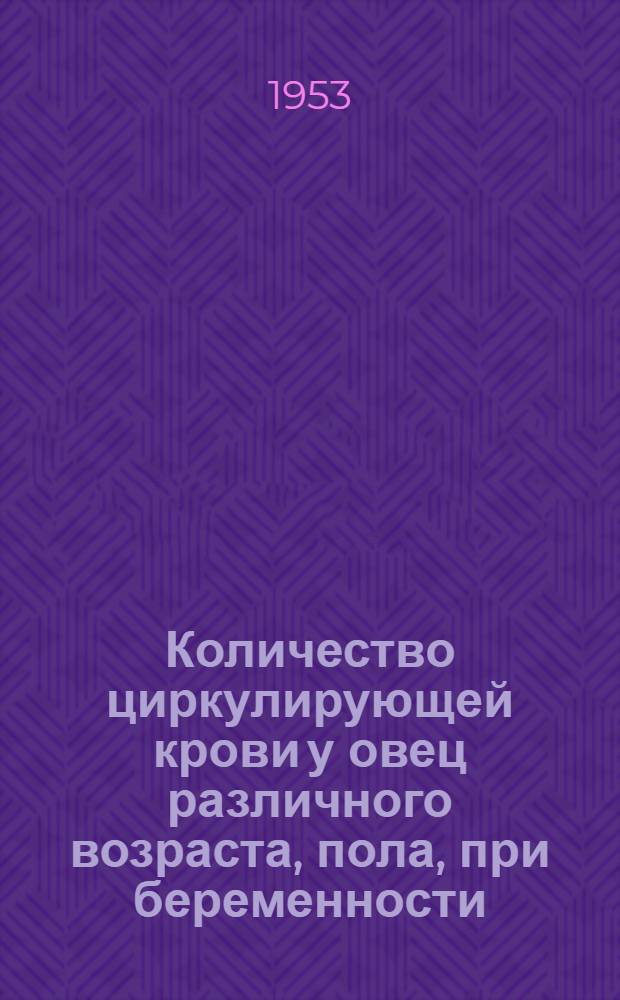 Количество циркулирующей крови у овец различного возраста, пола, при беременности, при диктиокаулезе и бруцеллезе : Автореферат дис. на соискание учен. степени кандидата вет. наук