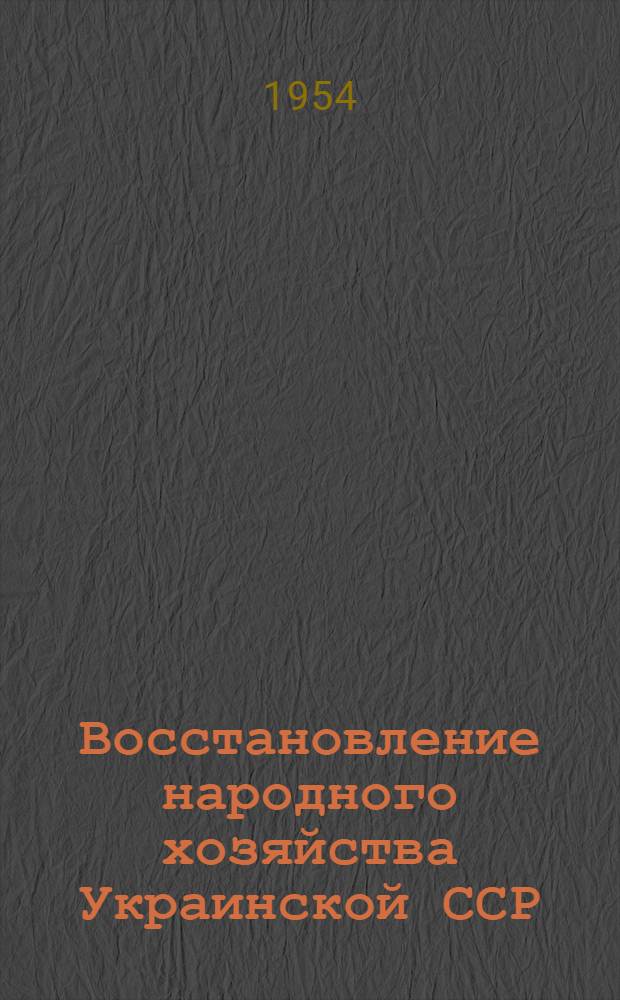Восстановление народного хозяйства Украинской ССР : Автореферат дис. на соискание учен. степени кандидата экон. наук