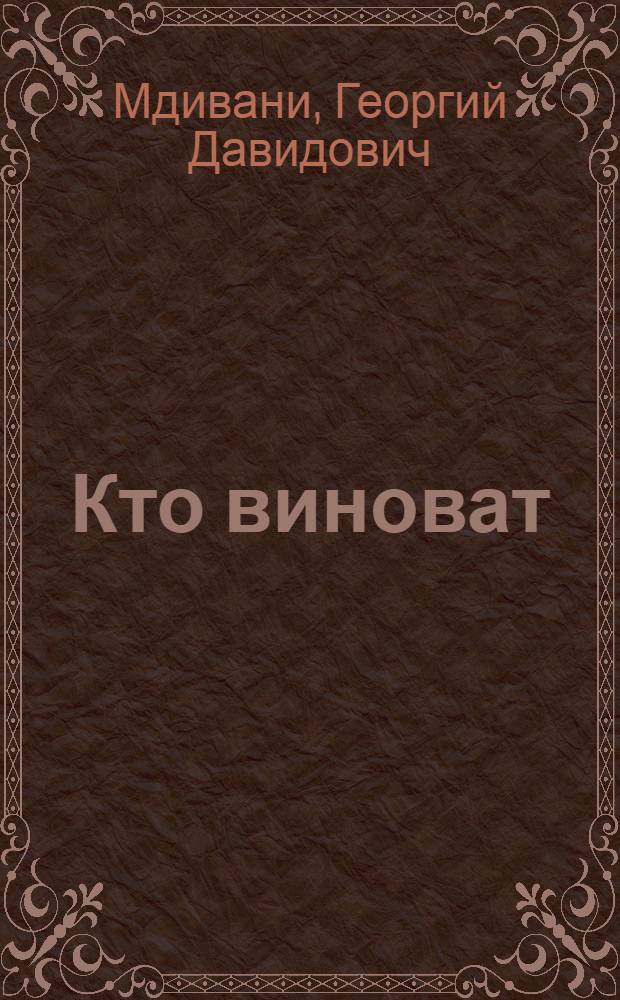 Кто виноват : Комедия в 4 д., 6 карт