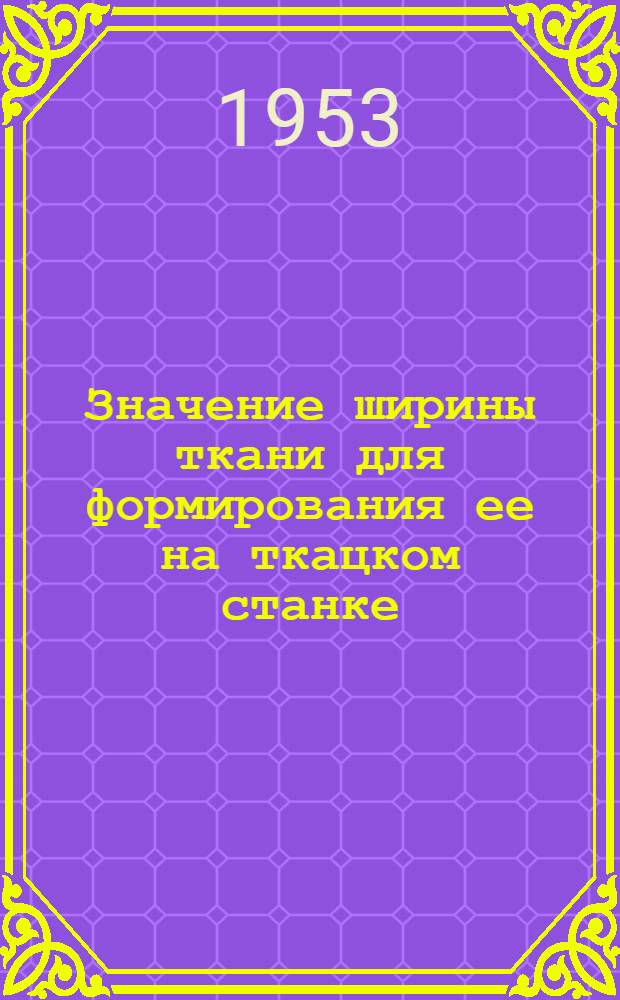 Значение ширины ткани для формирования ее на ткацком станке : Автореферат дис. работы на соискание учен. степени кандидата техн. наук