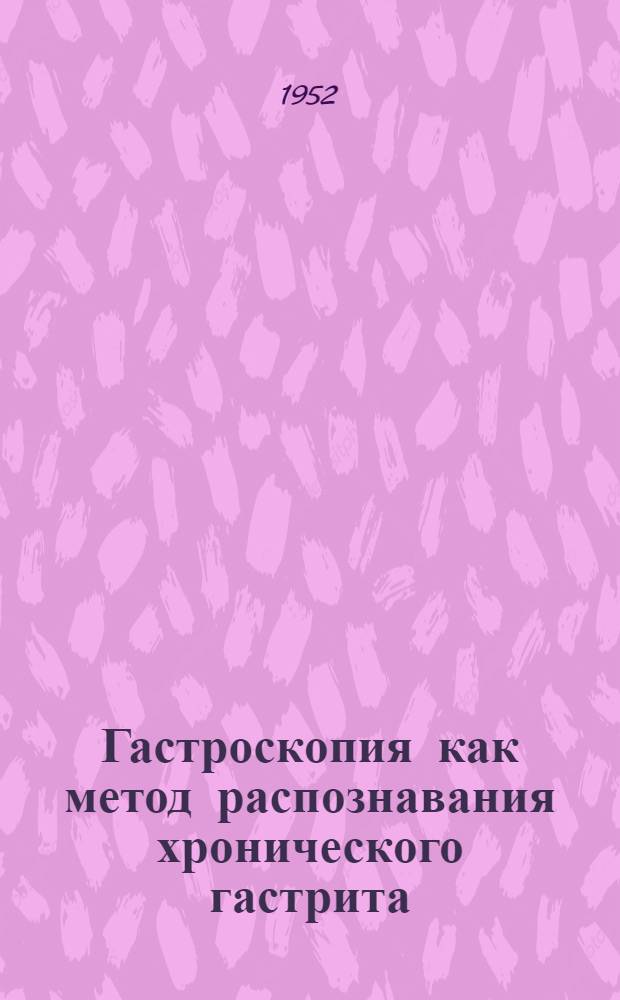 Гастроскопия как метод распознавания хронического гастрита : Автореферат дис. на соискание учен. степени кандидата мед. наук