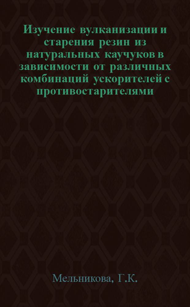 Изучение вулканизации и старения резин из натуральных каучуков в зависимости от различных комбинаций ускорителей с противостарителями : Автореф. дис. на соискание учен. степени канд. техн. наук
