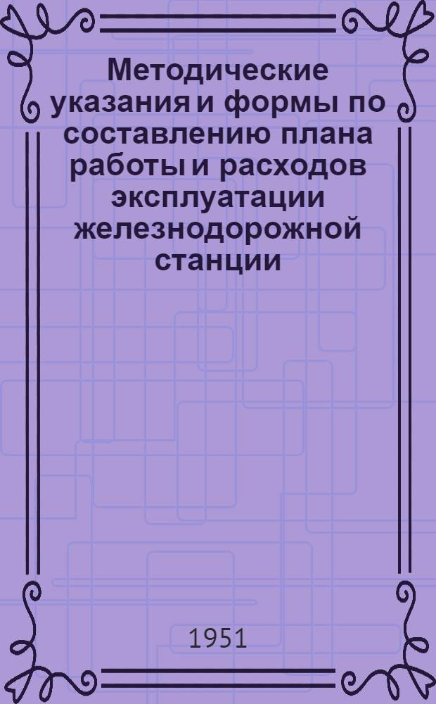 Методические указания и формы по составлению плана работы и расходов эксплуатации железнодорожной станции