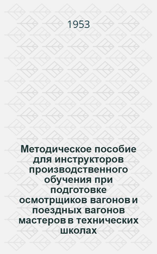 Методическое пособие для инструкторов производственного обучения при подготовке осмотрщиков вагонов и поездных вагонов мастеров в технических школах