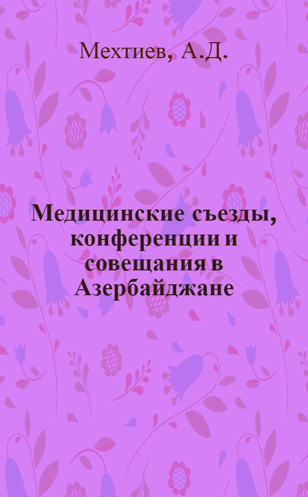Медицинские съезды, конференции и совещания в Азербайджане (1920-1950 гг.) : Автореферат дис., представл. на соискание учен. степени кандидата мед. наук