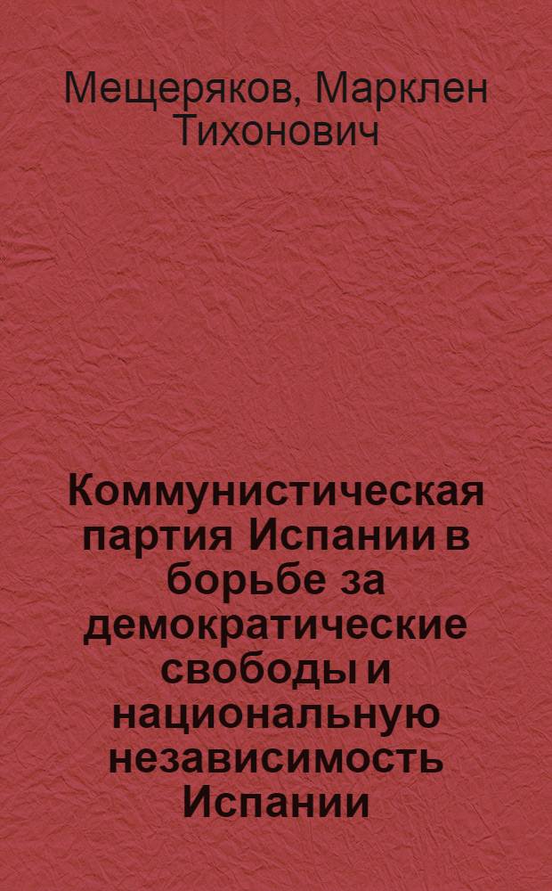 Коммунистическая партия Испании в борьбе за демократические свободы и национальную независимость Испании (1936-1939 гг.) : Автореферат дис. на соискание учен. степени кандидата ист. наук