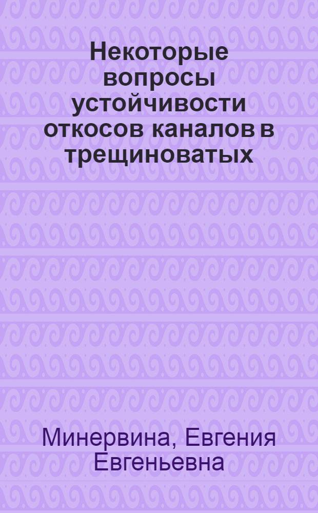 Некоторые вопросы устойчивости откосов каналов в трещиноватых (агрегатных) глинистых грунтах : Автореферат дис., представл. на соискание учен. степени кандидата техн. наук