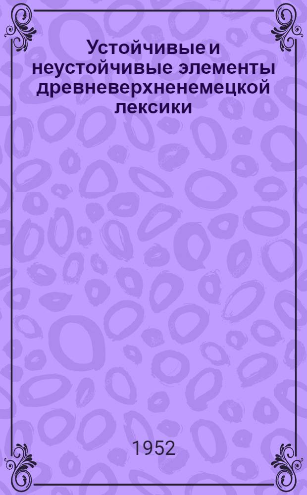Устойчивые и неустойчивые элементы древневерхненемецкой лексики : (На материале памятника IX века "Отфрид") : Автореф. дис. на соискание учен. степени канд. филол. наук