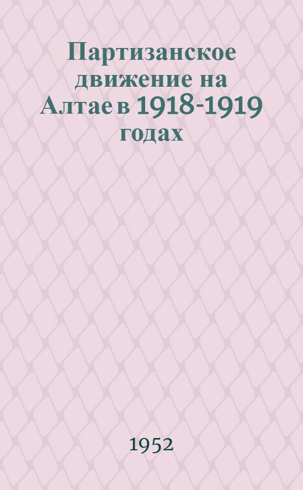 Партизанское движение на Алтае в 1918-1919 годах : Автореферат дис. на соискание учен. степени канд. ист. наук