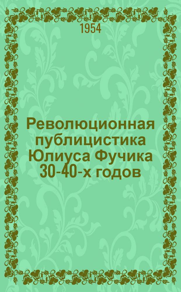 Революционная публицистика Юлиуса Фучика 30-40-х годов : Автореферат дис. на соискание учен. степени кандидата филол. наук