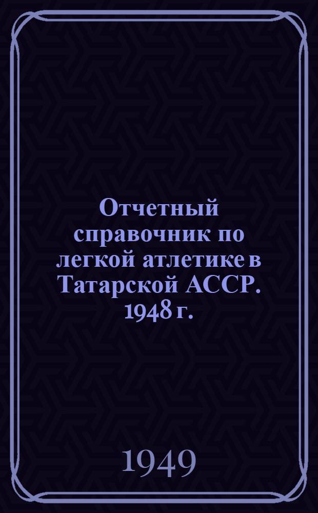 Отчетный справочник по легкой атлетике [в Татарской АССР]. 1948 г.