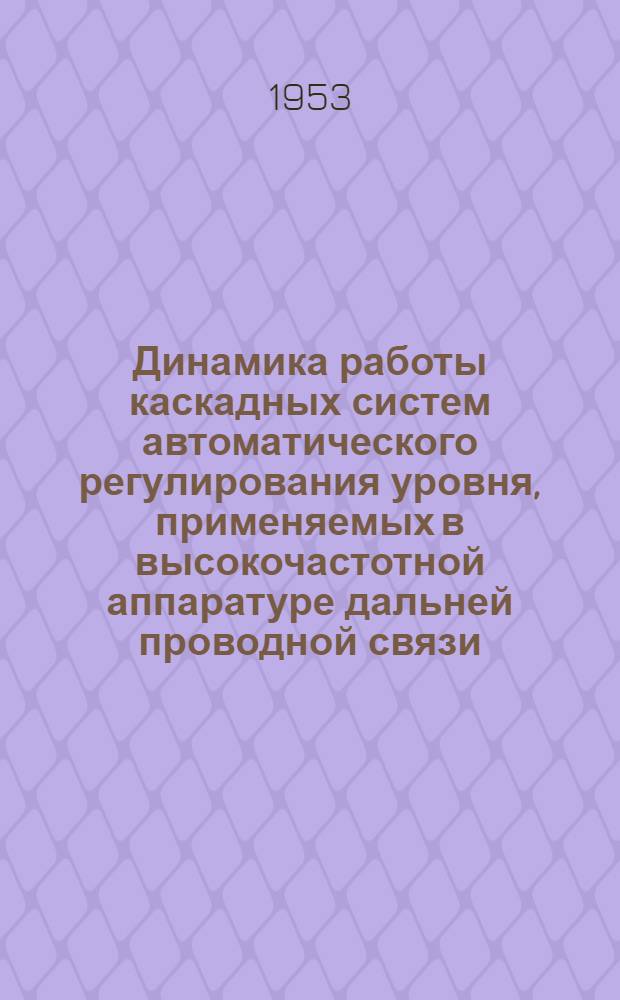 Динамика работы каскадных систем автоматического регулирования уровня, применяемых в высокочастотной аппаратуре дальней проводной связи : Автореферат дис. на соискание учен. степени кандидата техн. наук