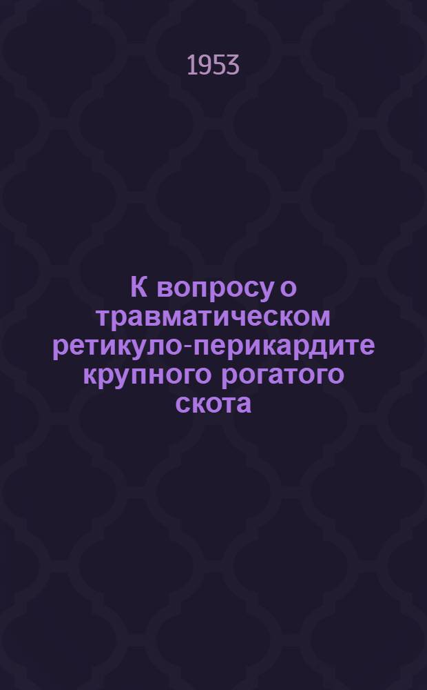 К вопросу о травматическом ретикуло-перикардите крупного рогатого скота : Автореферат дис. на соискание учен. степени кандидата вет. наук