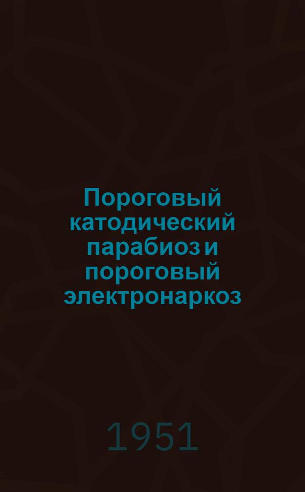 Пороговый катодический парабиоз и пороговый электронаркоз : Автореф. дис. на соискание учен. степени канд. биол. наук