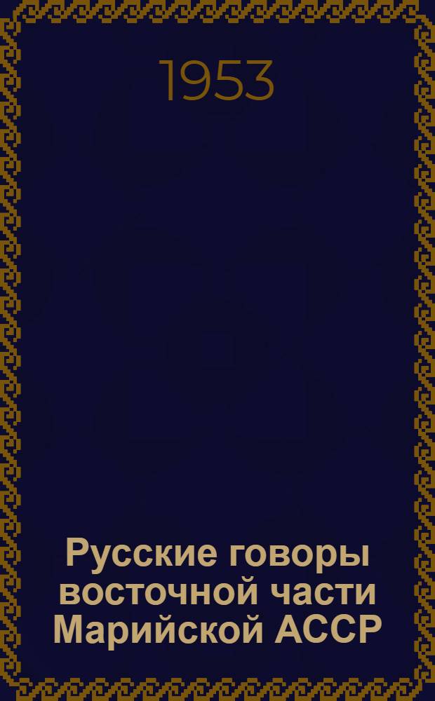 Русские говоры восточной части Марийской АССР (на восток от 48 меридиана) : Автореферат дис., представл. на соискание учен. степени кандидата филол. наук