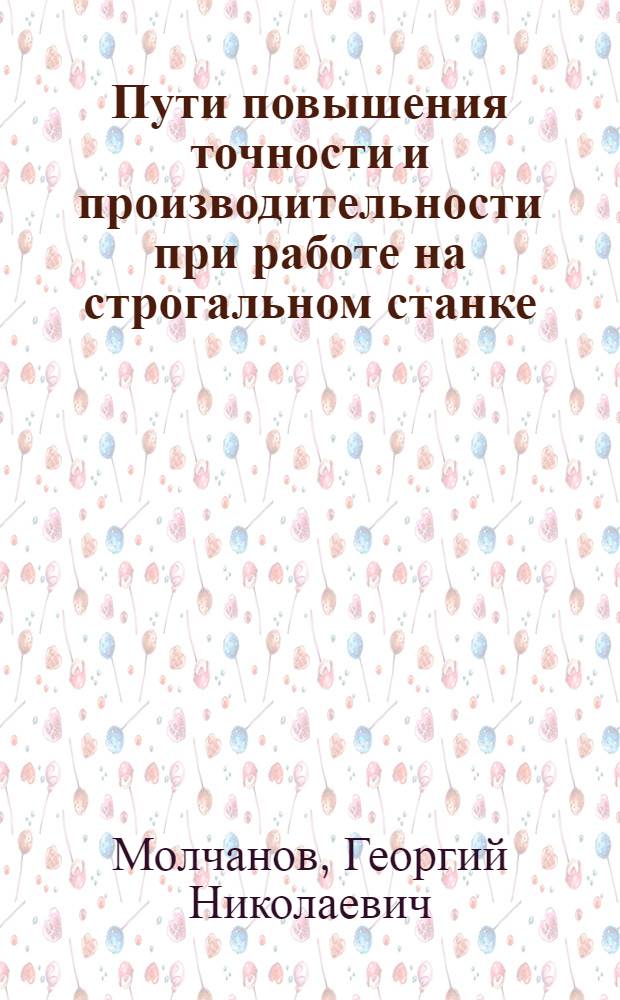 Пути повышения точности и производительности при работе на строгальном станке : Автореферат дис. на соискание учен. степени канд. техн. наук