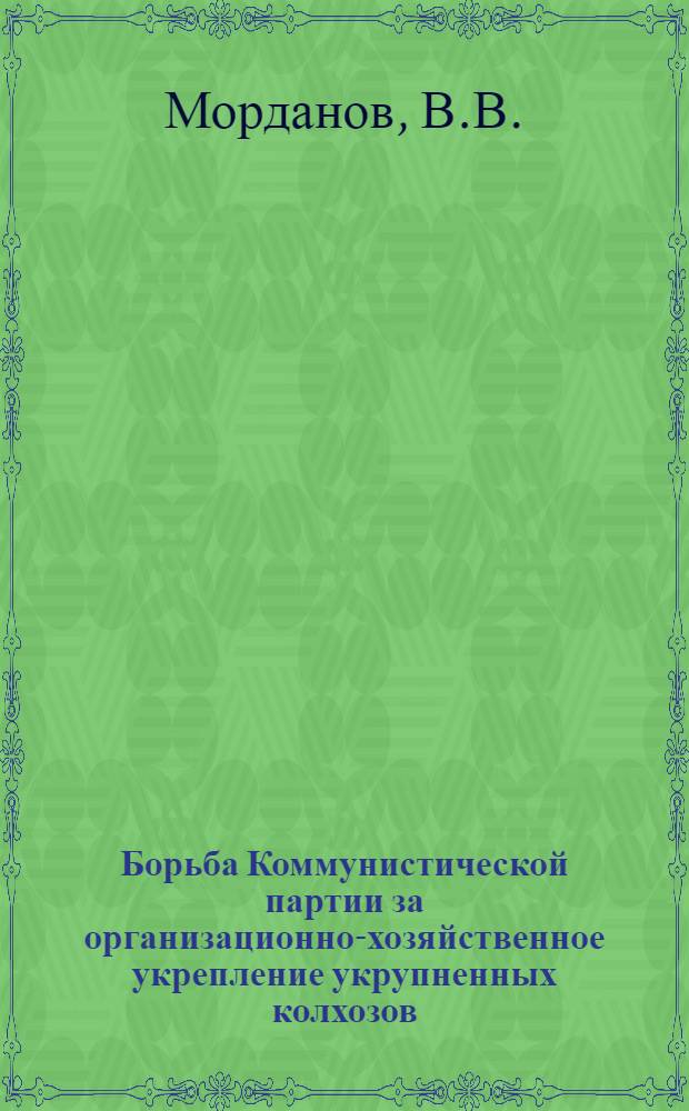 Борьба Коммунистической партии за организационно-хозяйственное укрепление укрупненных колхозов (1950-1952 гг.) : (По материалам Кировской обл.) : Автореферат дис. на соискание учен. степени кандидата ист. наук