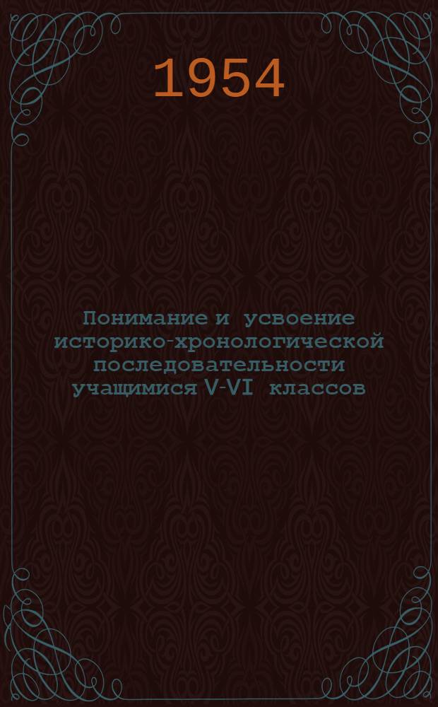 Понимание и усвоение историко-хронологической последовательности учащимися V-VI классов : Автореф. дис. на соиск. учен. степени канд. пед. наук (по психологии)