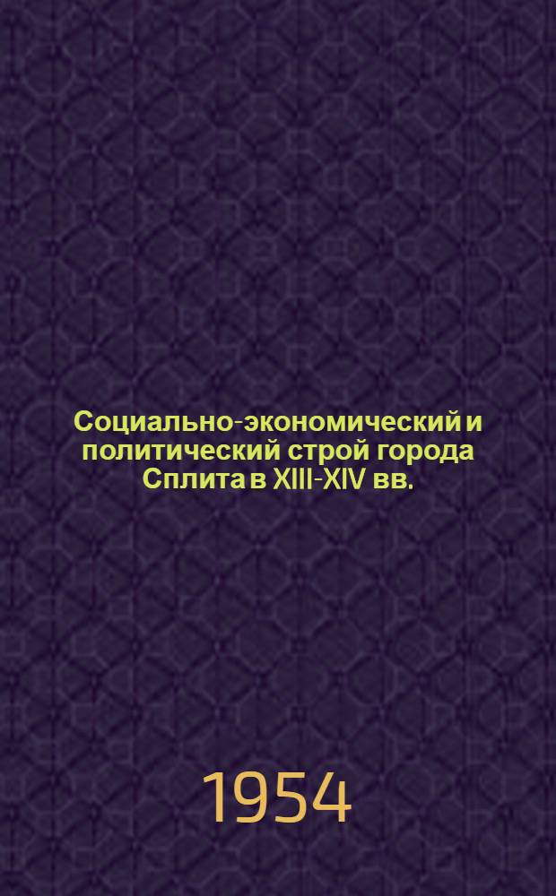 Социально-экономический и политический строй города Сплита в XIII-XIV вв. : (Из истории средневековых городов Далмации) : Автореферат дис. на соискание учен. степени кандидата ист. наук
