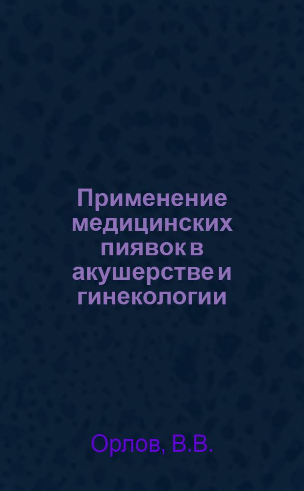 Применение медицинских пиявок в акушерстве и гинекологии : Дис. на соиск. учен. степени канд. мед. наук : Автореф