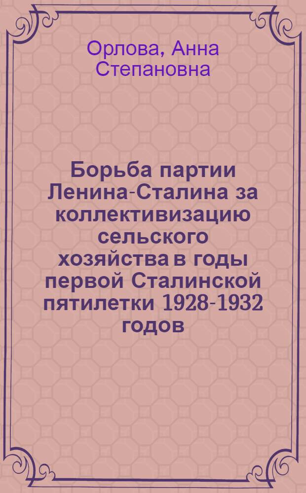 Борьба партии Ленина-Сталина за коллективизацию сельского хозяйства в годы первой Сталинской пятилетки 1928-1932 годов (на материалах б. Средне-Волжского края) : Автореф. дис. на соиск. учен. степени канд. ист. наук
