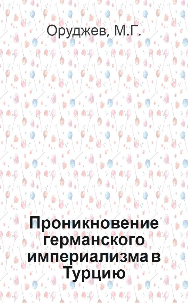 Проникновение германского империализма в Турцию (с конца XIX века по 1914 год) : Автореферат дис. на соискание учен. степени кандидата ист. наук