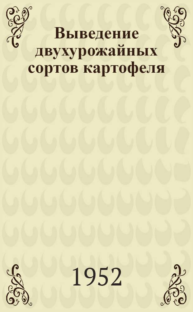 Выведение двухурожайных сортов картофеля : Автореф. дис. на соиск. учен. степени канд. с.-х. наук