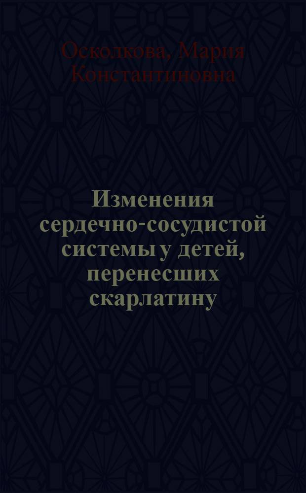 Изменения сердечно-сосудистой системы у детей, перенесших скарлатину : Автореф. дис. на соиск. учен. степени канд. мед. наук