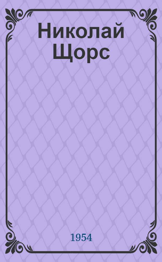 Николай Щорс : Ист. повесть : Для мл. школьного возраста