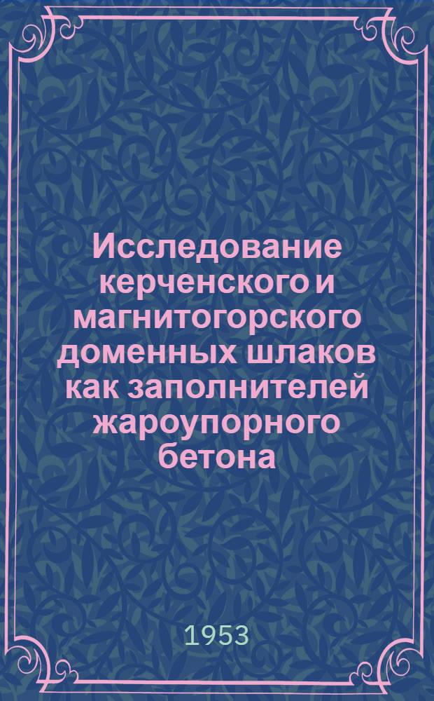 Исследование керченского и магнитогорского доменных шлаков как заполнителей жароупорного бетона : Автореф. дис., представл. на соиск. учен. степени канд. техн. наук