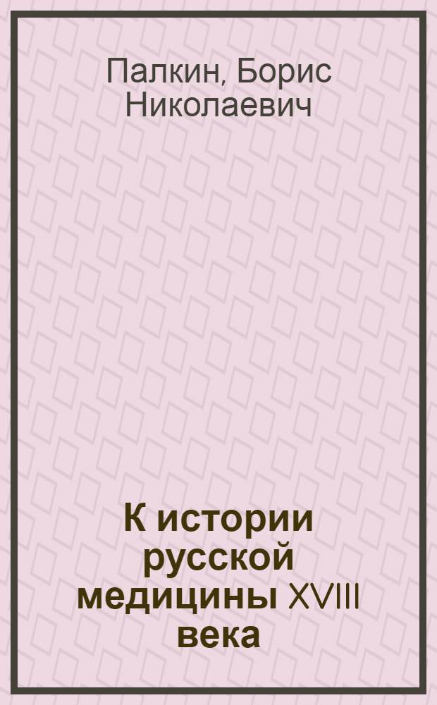 К истории русской медицины XVIII века : (Госпитальные школы и их воспитанники) : Автореф. дис. на соиск. учен. степени канд. мед. наук