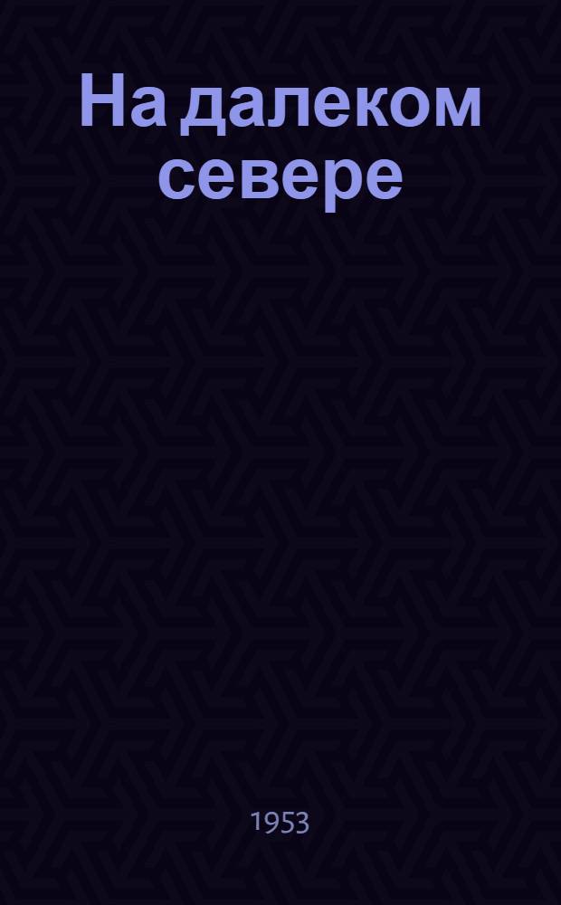 На далеком севере : Повести и рассказы