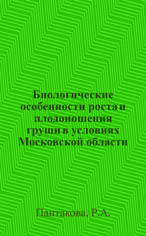 Биологические особенности роста и плодоношения груши в условиях Московской области : Автореф. дис. на соиск. учен. степени канд. с.-х. наук