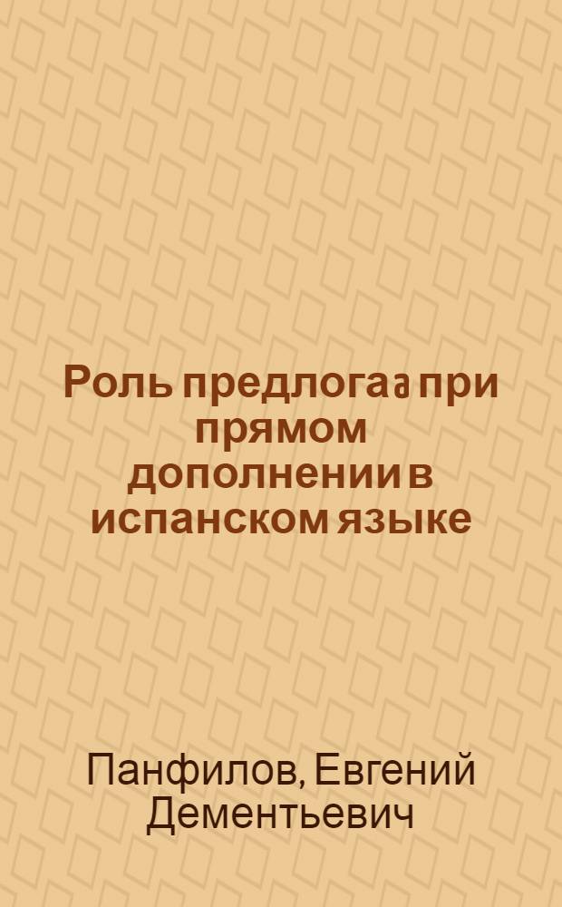Роль предлога a при прямом дополнении в испанском языке : Автореф. дис. на соиск. учен. степени канд. филол. наук