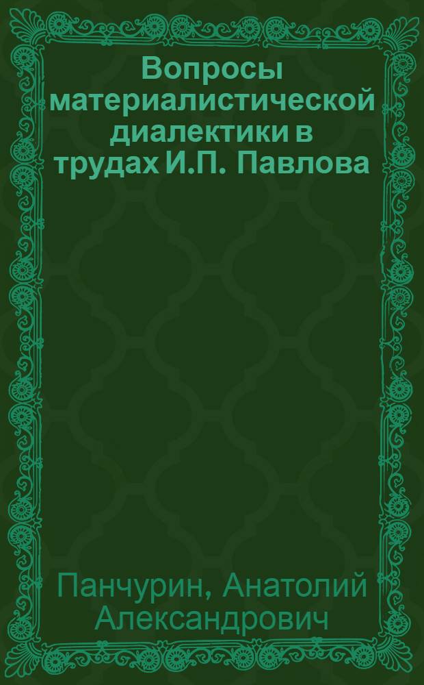 Вопросы материалистической диалектики в трудах И.П. Павлова : Автореф. дис. на соиск. учен. степени канд. филоc. наук