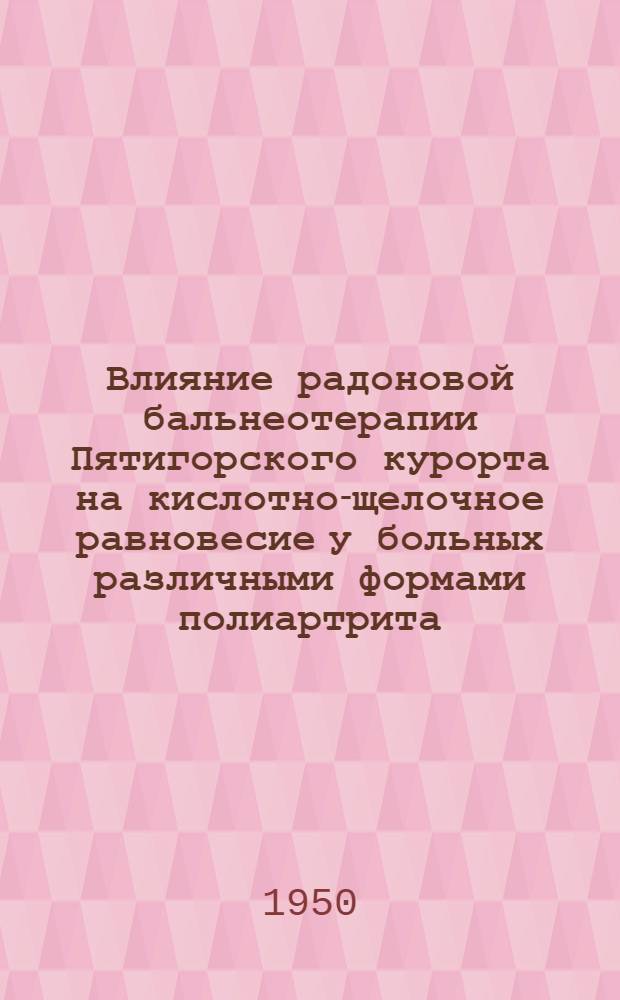 Влияние радоновой бальнеотерапии Пятигорского курорта на кислотно-щелочное равновесие у больных различными формами полиартрита : Автореф. дис. на соиск. учен. степени канд. мед. наук