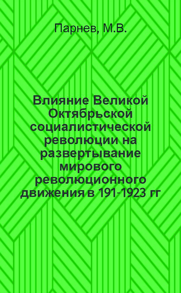 Влияние Великой Октябрьской социалистической революции на развертывание мирового революционного движения в 1917- 1923 гг. : Автореф. дис. на соиск. учен. степени канд. ист. наук