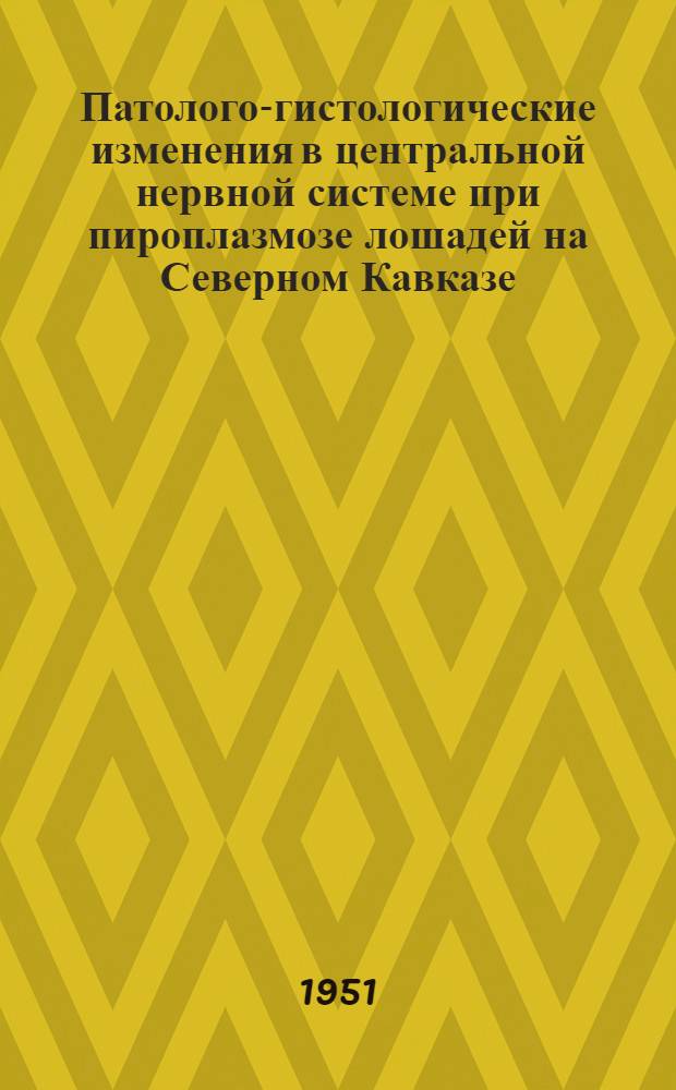 Патолого-гистологические изменения в центральной нервной системе при пироплазмозе лошадей на Северном Кавказе : Автореф. дис. на соиск. учен. степени канд. вет. наук