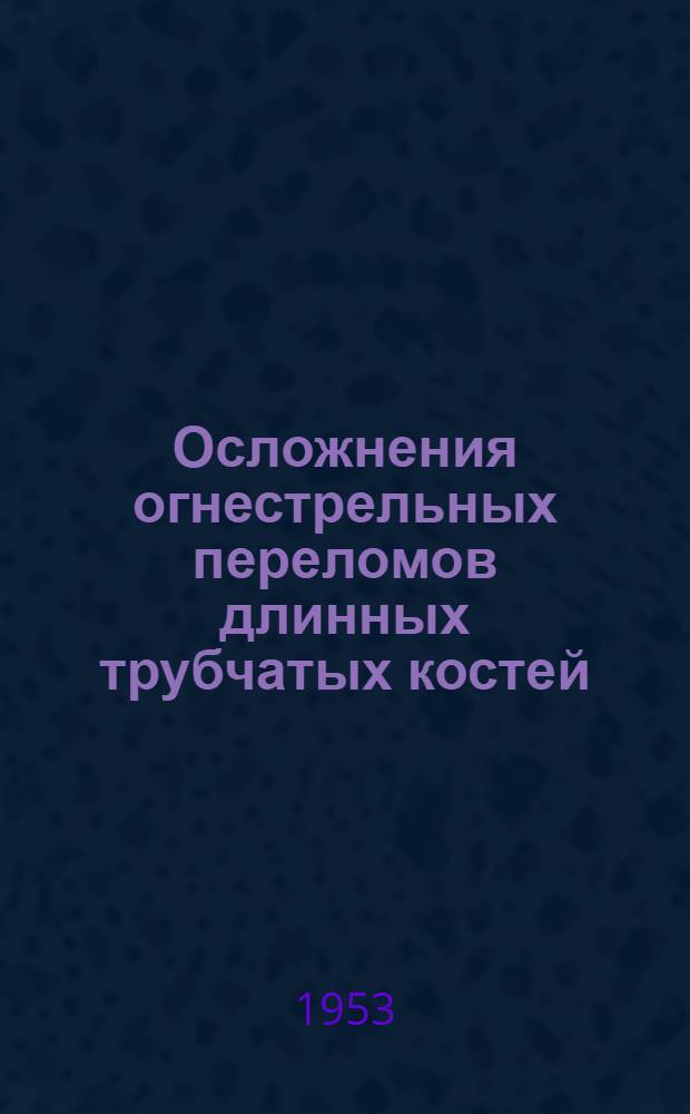Осложнения огнестрельных переломов длинных трубчатых костей : Автореф. дис. на соиск. учен. степ. канд. мед. наук