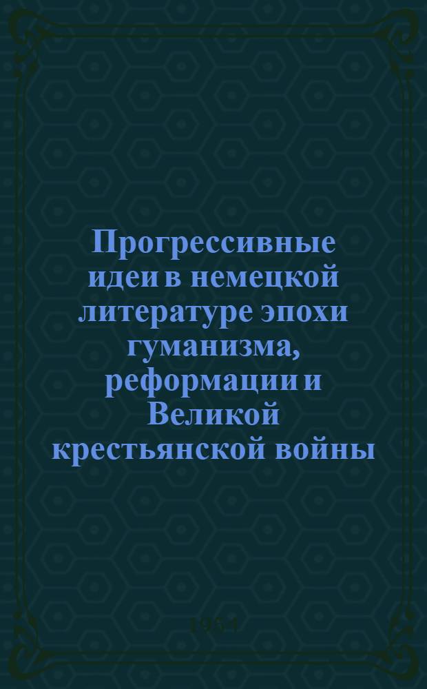 Прогрессивные идеи в немецкой литературе эпохи гуманизма, реформации и Великой крестьянской войны : Автореф. дис. на соиск. учен. степени канд. филол. наук