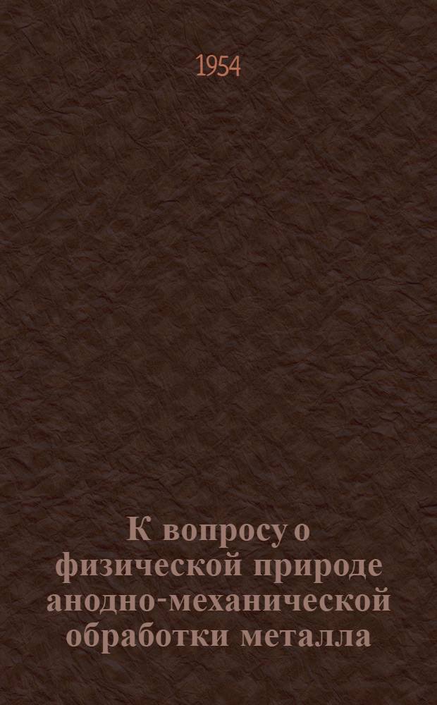 К вопросу о физической природе анодно-механической обработки металла : Автореф. дис., представл. на соиск. учен. степени канд. техн. наук