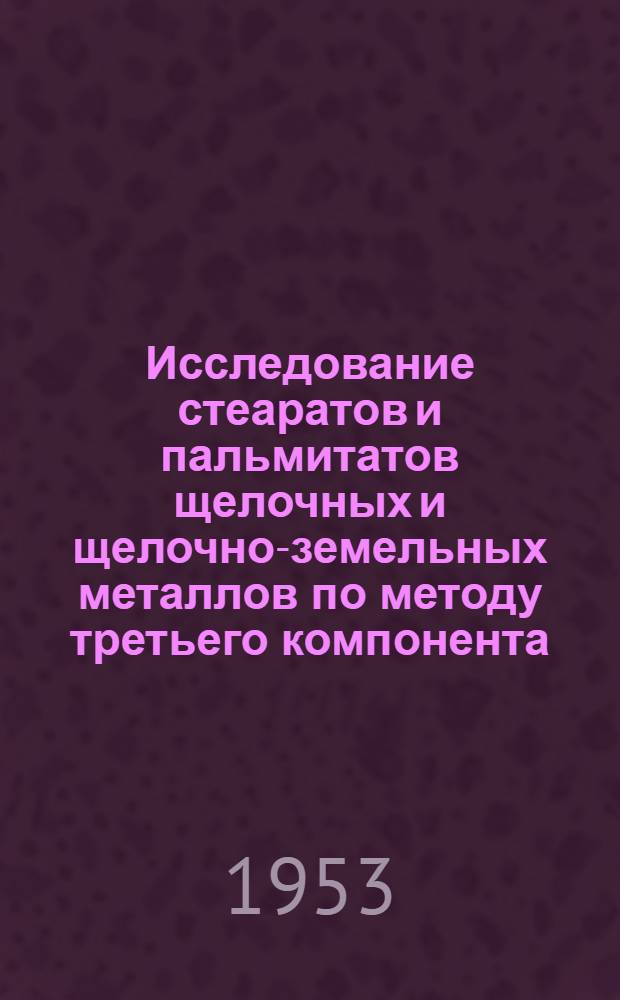 Исследование стеаратов и пальмитатов щелочных и щелочно-земельных металлов по методу третьего компонента : Автореф. дис. на соиск. учен. степени канд. хим. наук