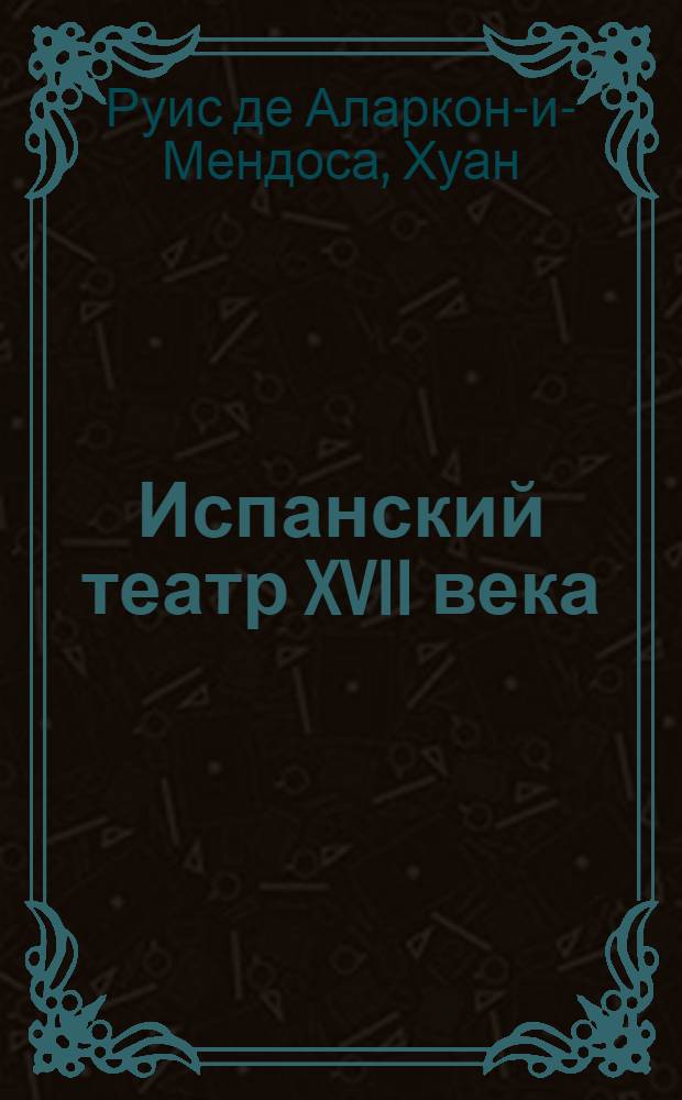 Испанский театр XVII века : 1. 2 : Ткач из Сеговии