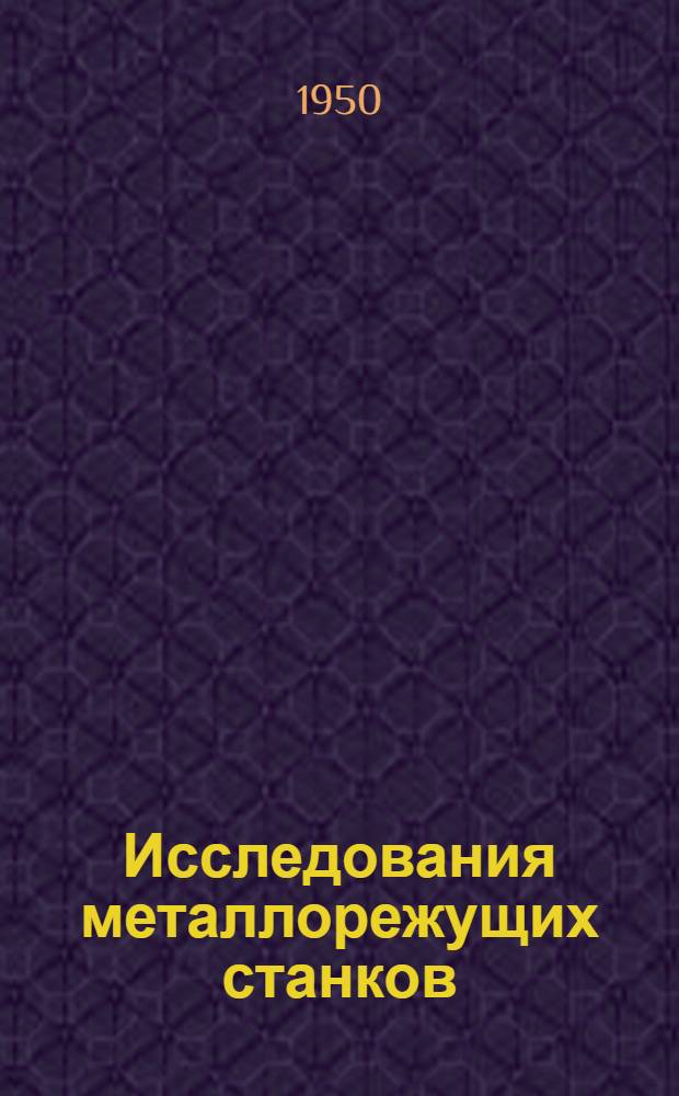 Исследования металлорежущих станков : Вып. [1]-. [Вып. 1]