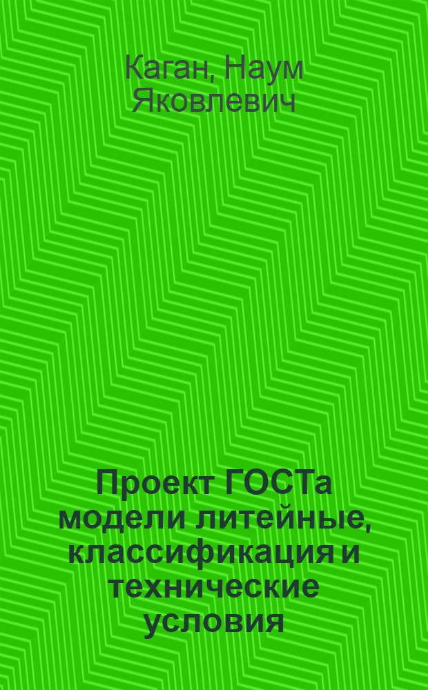 Проект ГОСТа модели литейные, классификация и технические условия : (Первое чтение)