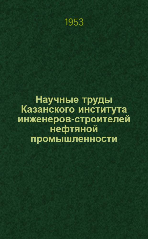 Научные труды Казанского института инженеров-строителей нефтяной промышленности : Вып. 1-