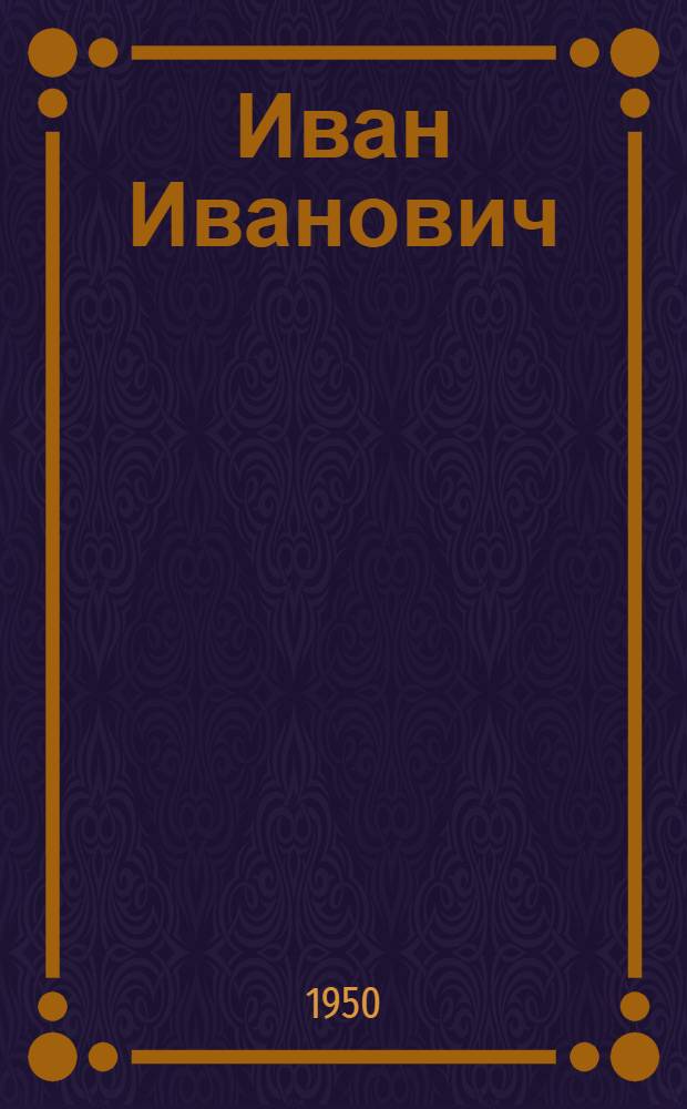 Иван Иванович : Роман [Ч. 1-. [Ч. 2]
