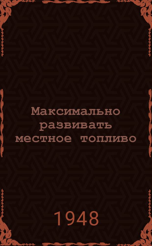 Максимально развивать местное топливо : [Сборник статей] № 1-. № 2